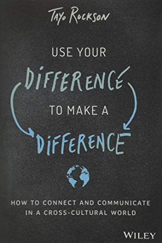 Use Your Difference to Make a Difference: How to Connect and Communicate in a Cross–Cultural World