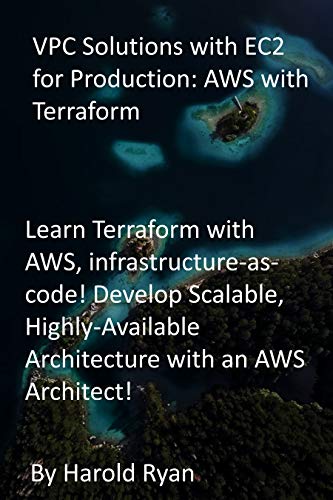 VPC Solutions with EC2 for Production: AWS with Terraform: Learn Terraform with AWS, infrastructure-as-code! Develop Scalable, Highly-Available Architecture with an AWS Architect! (English Edition)