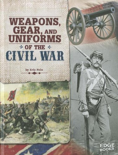 Weapons, Gear, and Uniforms of the Civil War (Equipped for Battle)