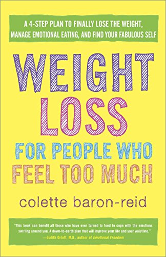 Weight Loss For People Who Feel Too Much: A 4-Step Plan to Finally Lose the Weight, Manage Emotional Eating, and Find Your Fabulous Self Weight Loss For People Who Feel Too Much: A 4-Step Plan to Finally Lose the Weight, Manage Emotional Eating, and Find Your Fabulous Self