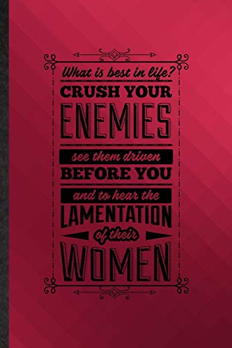 What Is Best in Life Crush Your Enemies See Them Driven Before You and to Hear the Lamentation of Their Women: Cool Lined Conan Barbarian Fan Notebook/ Journal, Graduation Souvenir Stylish 110 Pages