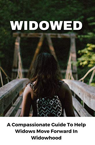 Widowed: A Compassionate Guide To Help Widows Move Forward In Widowhood: Guiding Widows Out Of Pain (English Edition)