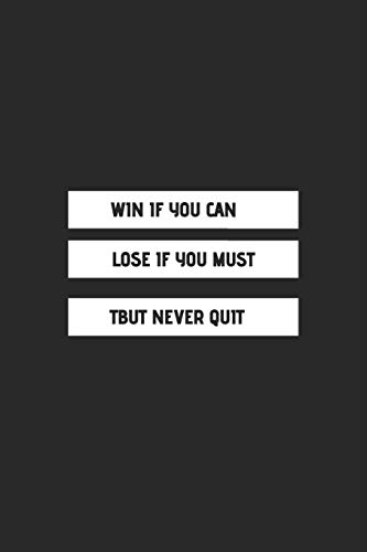 WIN IF YOU CAN LOSE IF YOU MUST TBUT NEVER QUIT.: Motivational Inspirational and Positive Notebooks Gifts / Journal Gift, 110 Pages, 6x9, Soft Cover.