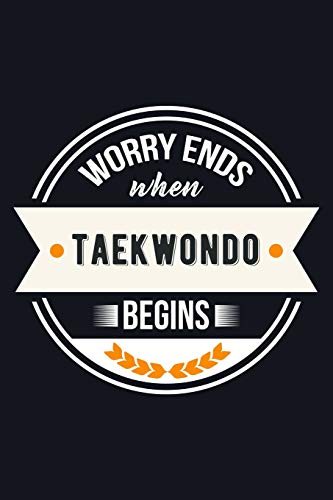Worry Ends When Taekwondo Begins: Lined Journal Notebook To Write In. Great for Doodling, Sketching, Drawing, or Composition