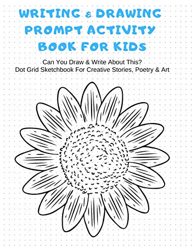 Writing & Drawing Prompt Activity Book For Kids Can You Draw & Write About This? Dot Grid Sketchbook For Creative Stories, Poetry & Art: Dotted Paper ... Story Board Scenes, Comics, Cartoons & Poems