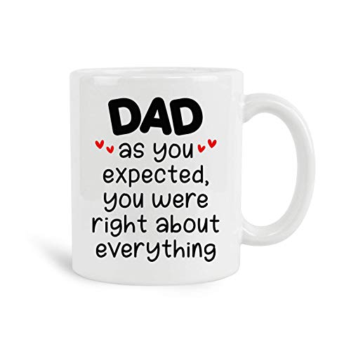 WTOMUG Dad As You Expected, You Were Right About Everything Mug, 11 oz Ceramic White Coffee Mugs, Fathers Day Presents, Best Funny, Inspirational Tea Cups for Dad