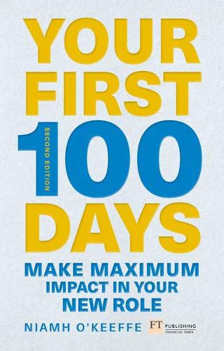 Your First 100 Days: Make maximum impact in your new role [Updated and Expanded] (Financial Times Series)
