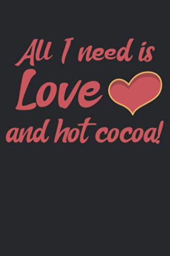 All I Need Is Love And Hot Cocoa: All I Need Is Journal For Coffee and Hot Cocoa Lovers, 120 Pages 6 x 9 inches Lined Notebook