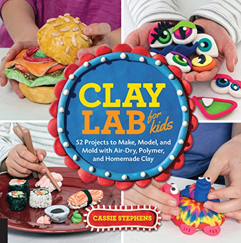 Clay Lab for Kids: 52 Projects to Make, Model, and Mold with Air-Dry, Polymer, and Homemade Clay: 12 (Lab Series)