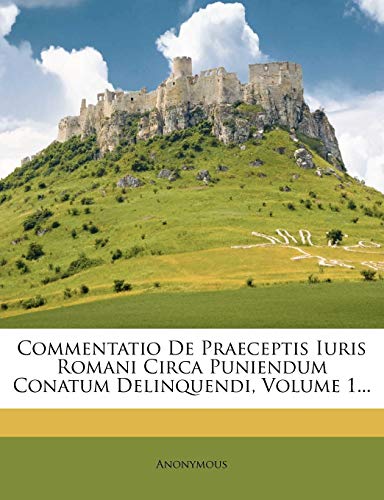 Commentatio De Praeceptis Iuris Romani Circa Puniendum Conatum Delinquendi, Volume 1...