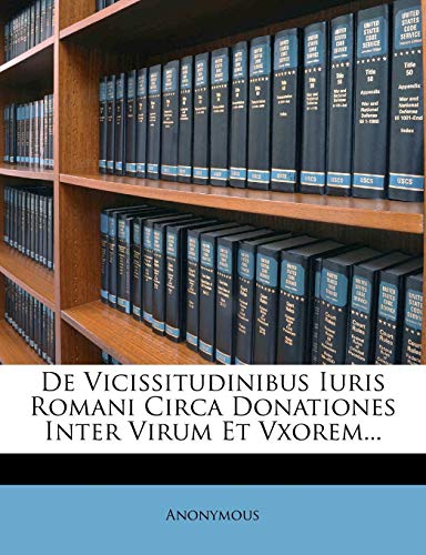 De Vicissitudinibus Iuris Romani Circa Donationes Inter Virum Et Vxorem...