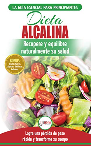Dieta Alcalina: Guía Para Principiantes Para Recuperar Y Equilibrar Su Salud Naturalmente, Perder Peso Y Comprender El Ph (Libro En Español / Alkaline Diet Spanish Book)