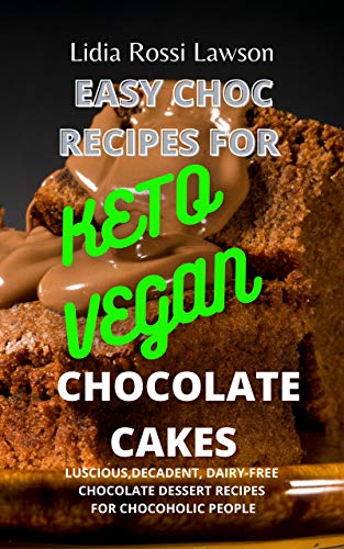 EASY CHOC RECIPES FOR KETO- VEGAN CHOCOLATE CAKES: LUSCIOUS, DECADENT, DAIRY-FREE CHOCOLATE DESSERT RECIPES FOR CHOCOHOLIC PEOPLE (English Edition)