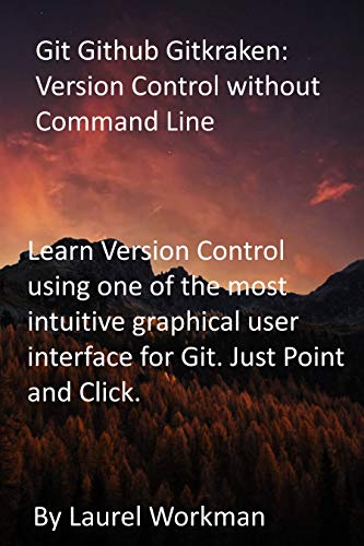 Git Github Gitkraken: Version Control without Command Line: Learn Version Control using one of the most intuitive graphical user interface for Git. Just Point and Click. (English Edition)