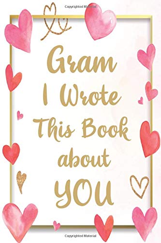 Gram I Wrote This Book About You: What You Love About Grandma | Fill In The Blank With 50 Prompts | Unique Gift To Grandma | Perfect Gift For Mother's day, Grandma's Birthday or Christmas.