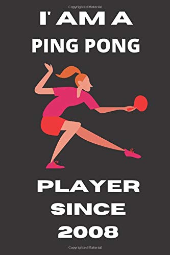 I' AM A PING PONG PLAYER SINCE 2008: Ping Pong Player Journal Notebook lined Pages 6*9 Inch 120 Page Whitepaper Matte Cover For Girls And Boys