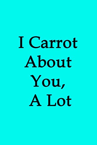 I Carrot About You, A Lot: 6x9 120 pg Line Easter Egg Themed Journal, Easter Basket Gift I Carrot About You, A Lot: 6x9 120 pg Line Easter Egg Themed Journal, Easter Basket Gift