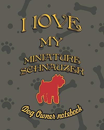 I love my Miniature Schnauzer - Dog owner notebook: Doggy style designed pages for dog owner to note Training log and daily adventures.: 128 (I Love My Dog)