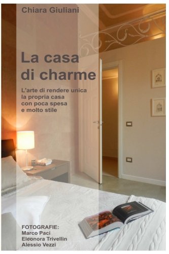 La casa di charme (ediz. a colori): L'arte di rendere unica la propria casa con poca spesa e molto stile