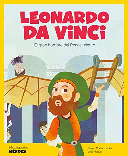 Leonardo Da Vinci: El gran hombre del Renacimiento (Mis pequeños héroes nº 3)