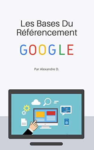 Les bases du référencement google en 2020: Comprendre les bases du seo et atteindre la première position sur google (French Edition)