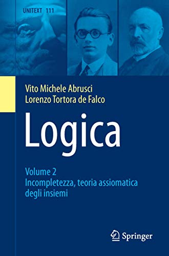 Logica: Volume 2 - Incompletezza, teoria assiomatica degli insiemi: Vol. 2 (UNITEXT)