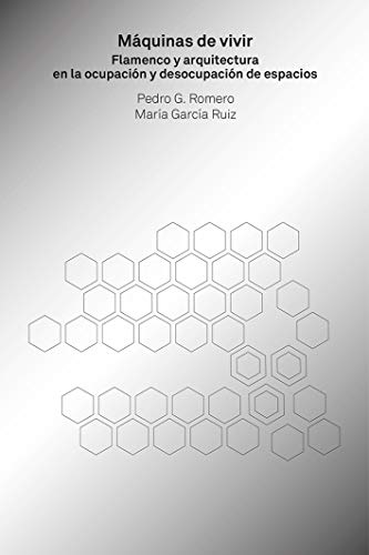 Máquinas De Vivir. Flamenco y Arquitectura En La ocupación y Desocupación de espacios (TEORIA E HISTORIA)
