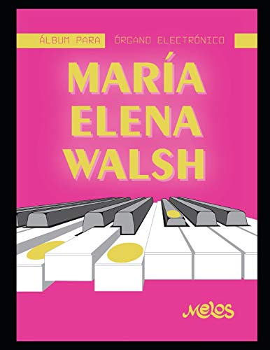 Maria Elena Walsh Albúm para órgano electrónico: Partituras originales para teclado de esta gran autora de música para niños