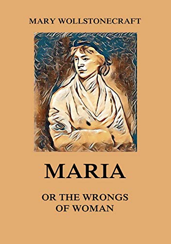 Maria: or, The Wrongs of Woman-Original Edition(Annotated) (English Edition)