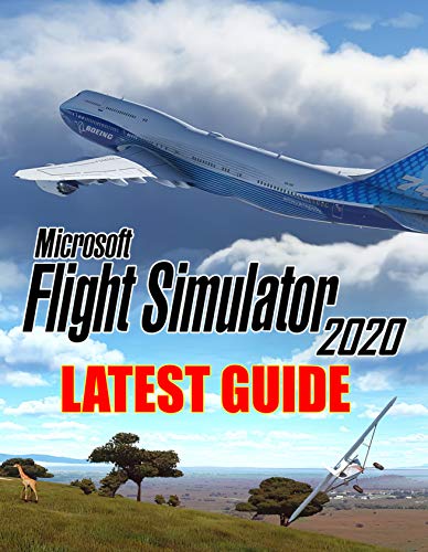 Microsoft Flight Simulator 2020 : LATEST GUIDE: Everything You Need To Know About Flight Simulator 2020 Game; A Detailed Guide (English Edition)
