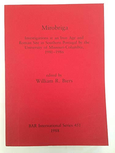 Mirobriga: Investigations at an Iron Age and Roman site in Southern Portugal by the University of Missouri-Columbia, 1981-1986 (British Archaeological Reports International Series)