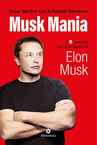 Musk Mania: I 5 principi del successo di Elon Musk (Italian Edition)