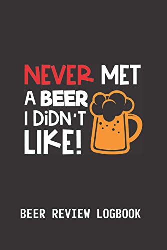 NEVER MET A BEER I DIDN´T LIKE - BEER REVIEW LOGBOOK: BEER TASTING JOURNAL | RATE & RECORD YOUR FAVOURITE BEERS: Appearance, Aroma, Flavour, Mouthfeel, Impressions | Gifts for brewers and beer lovers