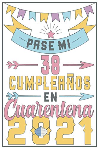 Pasé Mi 38 Cumpleaños En Cuarentena 2021: Regalo de cumpleaños de 38 años para mujeres hombre mama papa, regalo de cumpleaños para niñas tía novia ... de cumpleaños 38 años, 15.24x22.86 cm Pasé Mi 38 Cumpleaños En Cuarentena 2021: Regalo de cumpleaños de 38 años para mujeres hombre mama papa, regalo de cumpleaños para niñas tía novia ... de cumpleaños 38 años, 15.24x22.86 cm