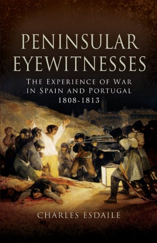 Peninsular Eyewitnesses: the Experience of War in Spain and Portugal 1808 - 1813
