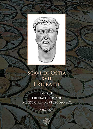 Scavi di Ostia. XVII. I ritratti. I ritratti romani dal 250 circa al VI secolo d.C. (Vol. 3)