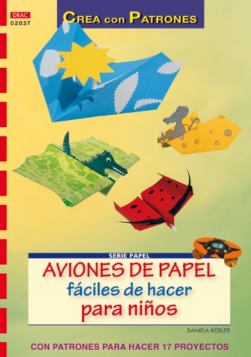 Serie Papel nº 37. AVIONES DE PAPEL FÁCILES DE HACER PARA NIÑOS (Cp Serie Papel (drac))