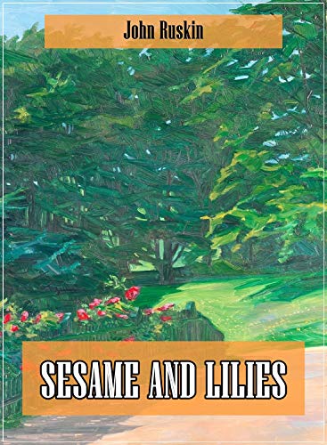 Sesame and Lilies (Original and Unabridged Content) (Old Version) (ANNOTATED) (English Edition)