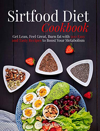 SIRTFOOD DIET COOKBOOK: Get Lean, Feel Great, Burn fat with 500 Easy and Tasty Recipes to Boost Your Metabolism (English Edition)