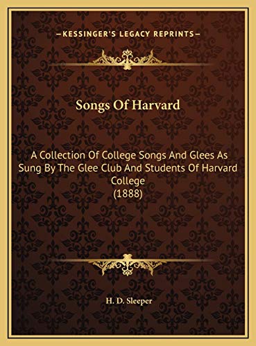 Songs Of Harvard: A Collection Of College Songs And Glees As Sung By The Glee Club And Students Of Harvard College (1888)