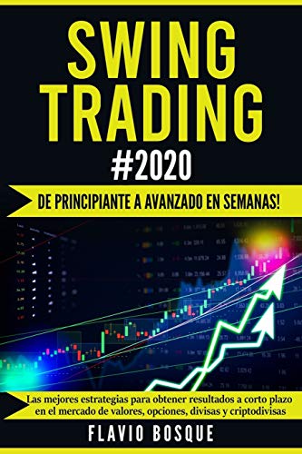 Swing Trading #2020: ¡De principiante a avanzado en semanas! Las mejores estrategias para obtener resultados a corto plazo en el mercado de valores, opciones, divisas y criptodivisas