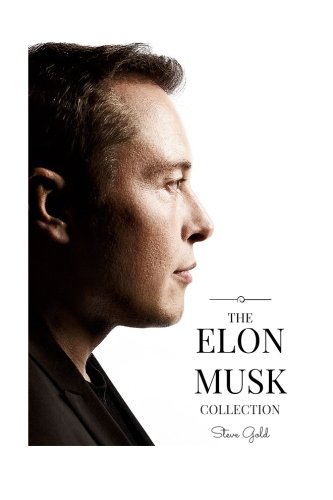The Elon Musk Collection: The Biography Of A Modern Day Renaissance Man & The Business & Life Lessons Of A Modern Day Renaissance Man (Elon Musk, Tesla, PayPal, SpaceX, Hyperloop, Elon, SolarCity)