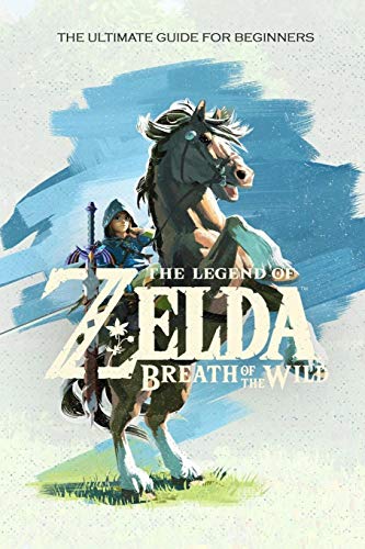 The Legend of Zelda Breath of the Wild: The Ultimate Guide for Beginners: Travel Game Book