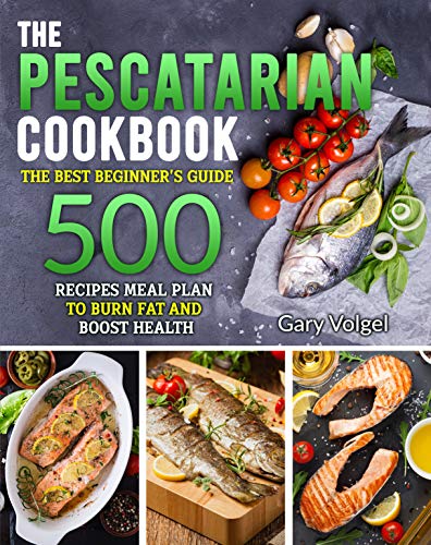 The Pescatarian Cookbook: The Best beginners guide 500 Recipes Meal Plan to Burn Fat and Boost Health (English Edition)