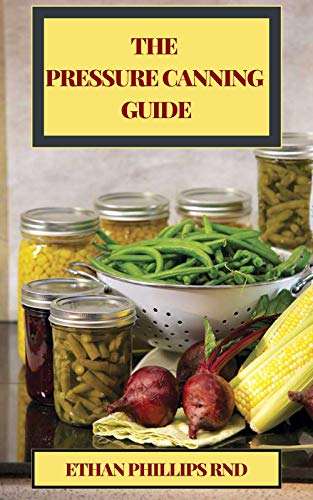 THE PRESSURE CANNING GUIDE : Thе Ultimate Healthy Guіdе to Prеѕѕurе Cаnnіng For Food Preservation And Recipes (English Edition)