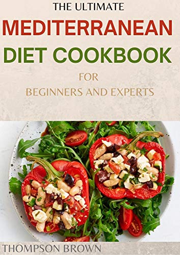 THE ULTIMATE MEDITERRANEAN DIET COOKBOOK FOR BEGINNERS AND EXPERTS : 30+ Easy And Flavorful Recipes for Lifelong Health (English Edition)