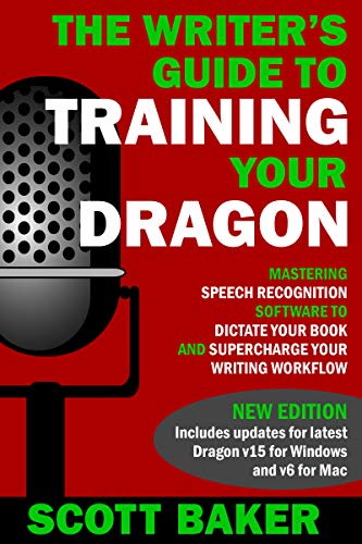 The Writer's Guide to Training Your Dragon: Using Speech Recognition Software to Dictate Your Book and Supercharge Your Writing Workflow (Dictation Mastery for PC and Mac) (English Edition)