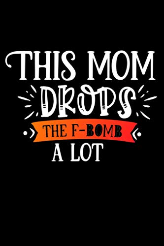 This mom Drops The f bomb a lot: 6x9 Lined 120 pages Funny Notebook, Ruled Unique Diary, Sarcastic Humor Journal, Gag Gift ... secret santa, christmas, appreciation gift