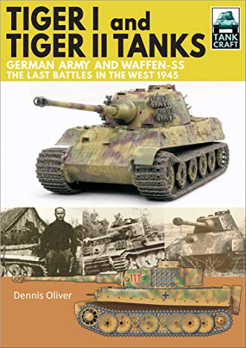 Tiger I and Tiger II Tanks: German Army and Waffen-SS, The Last Battles in the West, 1945 (TankCraft Book 13) (English Edition)