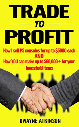 Trade to Profit: How I make up to $5000+ per month for every console I sell and How YOU can make up to $60,000+ for your everyday household items! (English Edition)